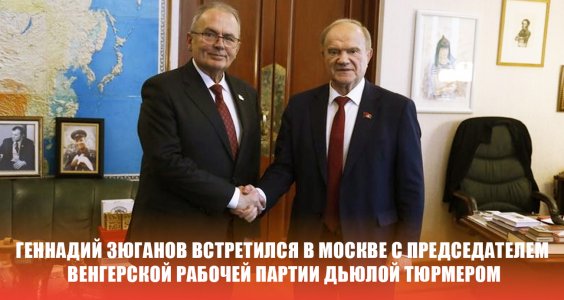 Геннадий Зюганов встретился в Москве с Председателем Венгерской рабочей партии Дьюлой Тюрмером