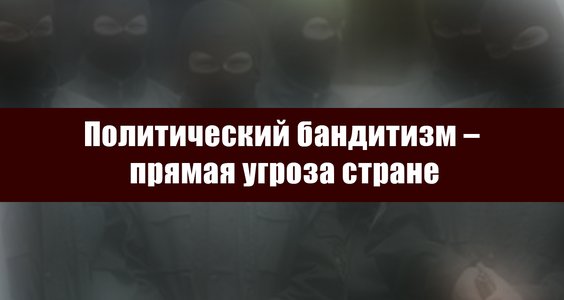 Политический бандитизм – прямая угроза стране