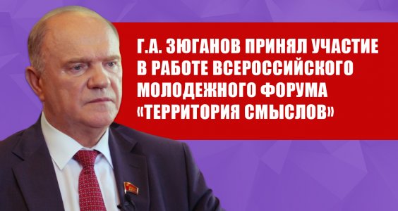 Г.А. Зюганов принял участие в работе Всероссийского молодежного форума «Территория смыслов»