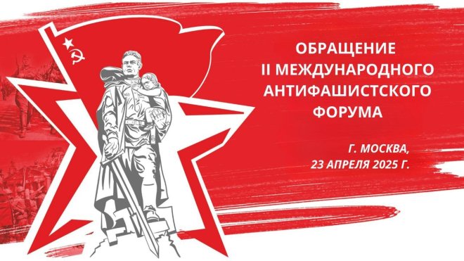Борьба с фашизмом — общая, неотложная задача прогрессивных сил всего мира. Обращение II Международного антифашистского форума