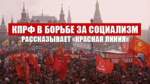 КПРФ в борьбе за социализм. Рассказывает «Красная линия»
