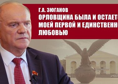 Г.А. Зюганов: Орловщина была и остается моей первой и единственной любовью