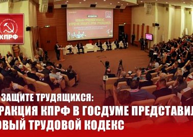 На защите трудящихся: Фракция КПРФ в Госдуме представила новый Трудовой кодекс