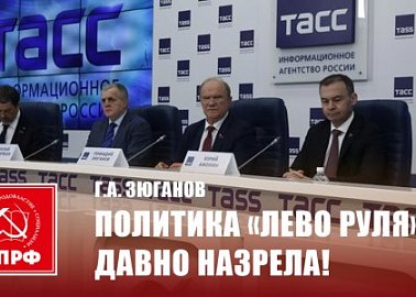 Г.А. Зюганов: Политика «лево руля» давно назрела!