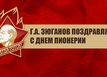 Г.А. Зюганов поздравляет с Днем Пионерии