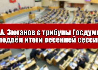 Г.А. Зюганов с трибуны Госдумы подвёл итоги весенней сессии
