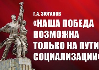 Г.А. Зюганов: «Наша победа возможна только на пути социализации»