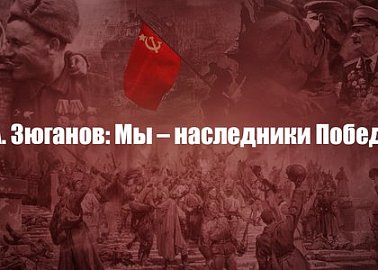 Г.А. Зюганов: Мы – наследники Победы