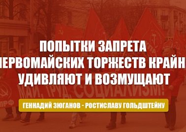 Геннадий Зюганов в телеграмме губернатору Ростиславу Гольдштейну: Попытки запрета первомайских торжеств крайне удивляют и возмущают. Предлагаю Вам не нарушать права граждан