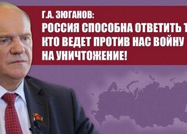 Г.А. Зюганов: Россия способна ответить тем, кто ведет против нас войну на уничтожение!