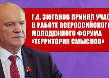 Г.А. Зюганов принял участие в работе Всероссийского молодежного форума «Территория смыслов»