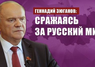Геннадий Зюганов: Сражаясь за Русский мир Геннадий Зюганов: Сражаясь за Русский мир