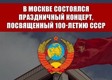 В Москве состоялся праздничный концерт, посвященный 100-летию СССР