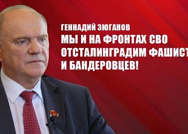 Геннадий Зюганов: Мы и на фронтах СВО отсталинградим фашистов и бандеровцев!