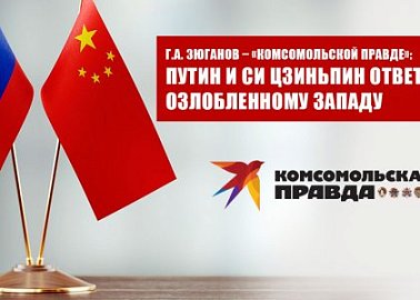 Г.А. Зюганов – «Комсомольской правде»: Путин и Си Цзиньпин ответили озлобленному Западу. В чем смысл визита президента РФ в Китай?