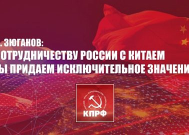 Г.А. Зюганов: «Сотрудничеству России с Китаем мы придаем исключительное значение»