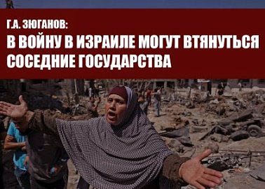 Г.А. Зюганов: В войну в Израиле могут втянуться соседние государства