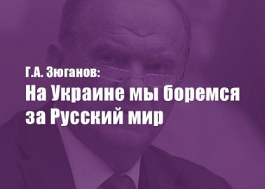 Г.А. Зюганов: На Украине мы боремся за Русский мир