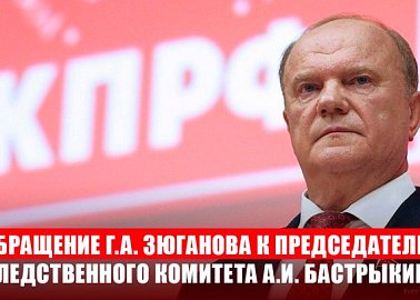 Обращение Г.А. Зюганова к Председателю Следственного комитета А.И. Бастрыкину