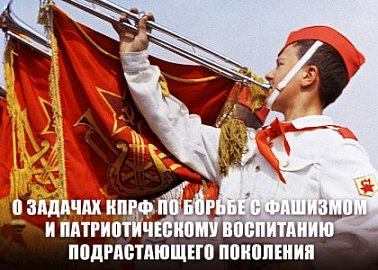 О задачах КПРФ по борьбе с фашизмом и патриотическому воспитанию подрастающего поколения. Доклад Председателя ЦК КПРФ Г.А. Зюганова на VI (майском) совместном пленуме ЦК и ЦКРК партии