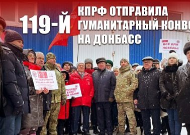 КПРФ отправила 119-й гуманитарный конвой на Донбасс