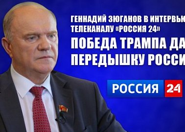 Геннадий Зюганов в интервью телеканалу «Россия 24»: Победа Трампа даст передышку России